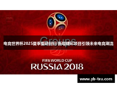 电竞世界杯2025夏季重磅回归 新增精彩项目引领未来电竞潮流 电竞世界杯2025夏季重磅回归 新增精彩项目引领未来电竞潮流