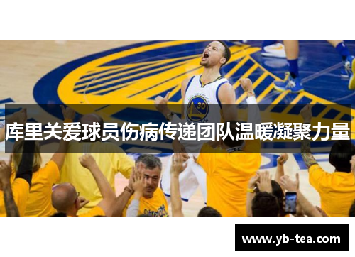 库里关爱球员伤病传递团队温暖凝聚力量 库里关爱球员伤病传递团队温暖凝聚力量