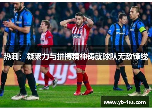 热刺:凝聚力与拼搏精神铸就球队无敌锋线 热刺:凝聚力与拼搏精神铸就球队无敌锋线