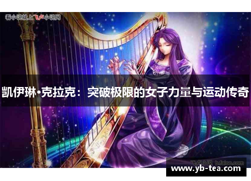 凯伊琳·克拉克:突破极限的女子力量与运动传奇 凯伊琳·克拉克:突破极限的女子力量与运动传奇
